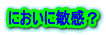 においに敏感？ 
