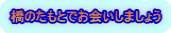 橋のたもとでお会いしましょう