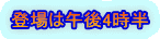 登場は午後4時半