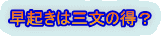 早起きは三文の得？ 