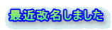 最近改名しました 