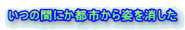 いつの間にか都市から姿を消した 
