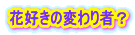 花好きの変わり者？ 